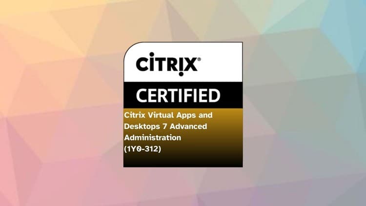 Citrix Virtual Apps and Desktops 7 Advanced Administration